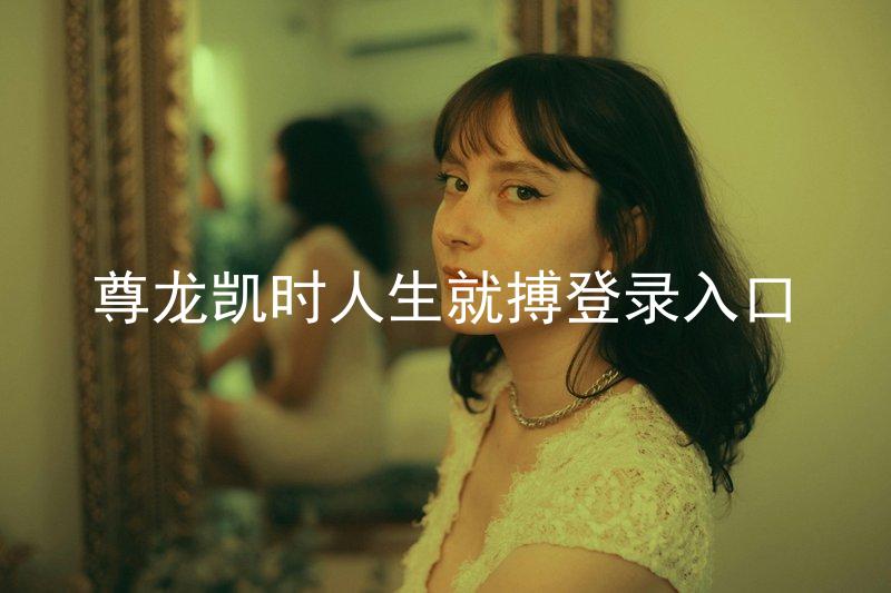 尊龙凯时人生就搏登录入口
